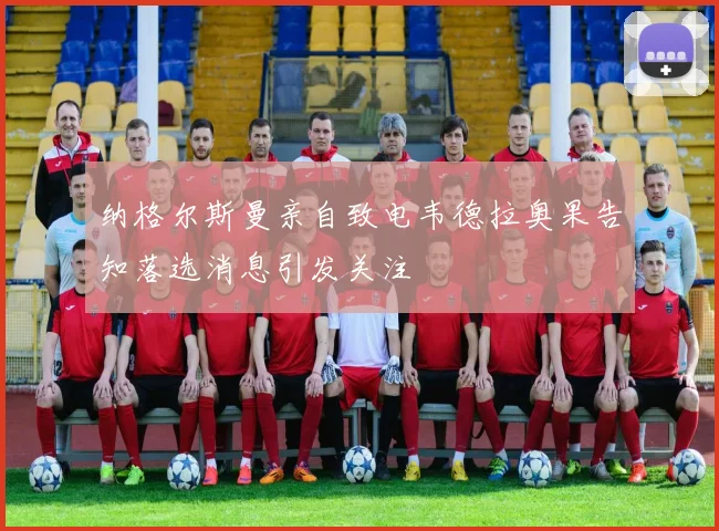 纳格尔斯曼亲自致电韦德拉奥果告知落选消息引发关注