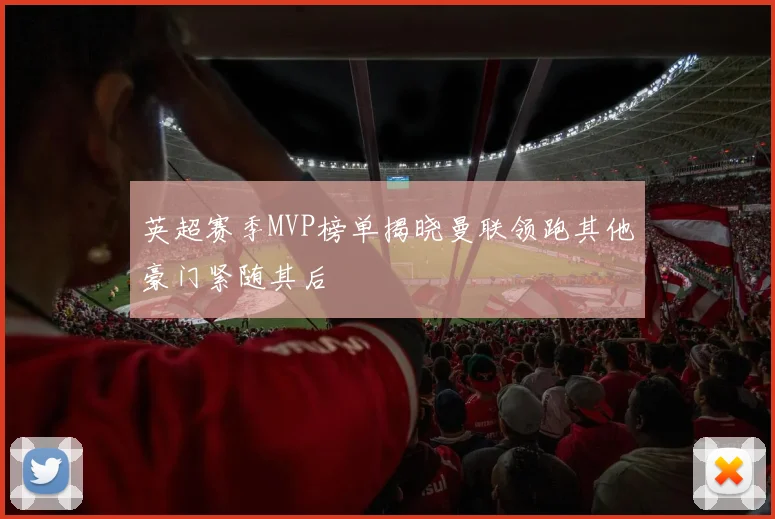英超赛季MVP榜单揭晓曼联领跑其他豪门紧随其后