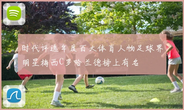 时代评选年度百大体育人物足球界明星梅西C罗哈兰德榜上有名
