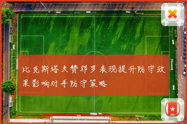 比克斯塔夫赞邓罗表现提升防守效果影响对手防守策略